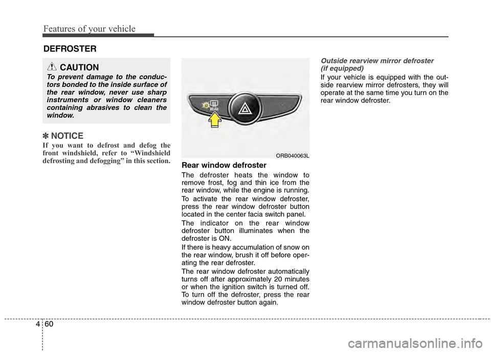 Hyundai Accent 2012 Owners Manual Features of your vehicle
60
4
✽
✽
NOTICE
If you want to defrost and defog the
front windshield, refer to “Windshield
defrosting and defogging” in this section.
Rear window defroster
The defros Hyundai Accent 2012 Owners Manual Features of your vehicle
60
4
✽
✽
NOTICE
If you want to defrost and defog the
front windshield, refer to “Windshield
defrosting and defogging” in this section.
Rear window defroster
The defros