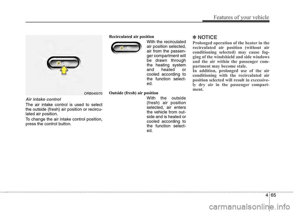 Hyundai Accent 2012 Owners Manual 465
Features of your vehicle
Air intake control
The air intake control is used to select
the outside (fresh) air position or recircu-
lated air position.
To change the air intake control position,
pr Hyundai Accent 2012 Owners Manual 465
Features of your vehicle
Air intake control
The air intake control is used to select
the outside (fresh) air position or recircu-
lated air position.
To change the air intake control position,
pr