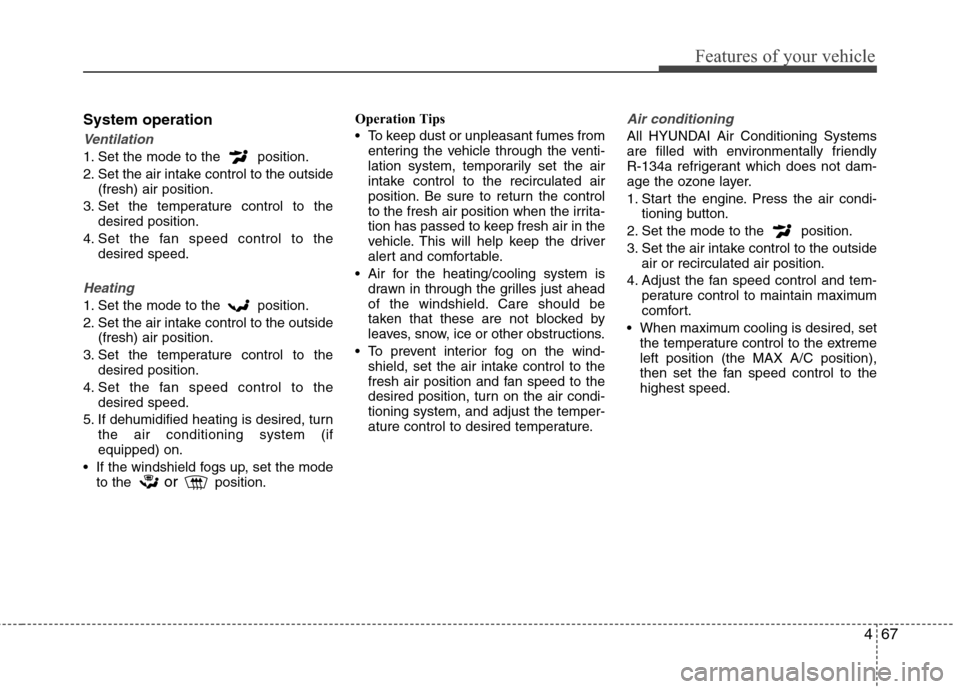 Hyundai Accent 2012 Owners Manual 467
Features of your vehicle
System operation
Ventilation
1. Set the mode to the position.
2. Set the air intake control to the outside(fresh) air position.
3. Set the temperature control to the desi Hyundai Accent 2012 Owners Manual 467
Features of your vehicle
System operation
Ventilation
1. Set the mode to the position.
2. Set the air intake control to the outside(fresh) air position.
3. Set the temperature control to the desi