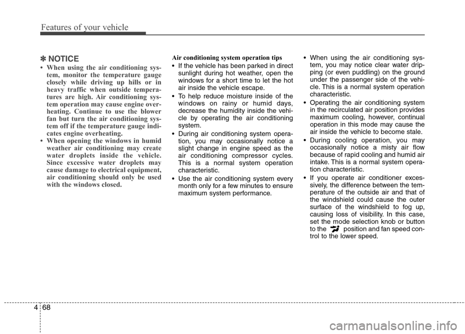 Hyundai Accent 2012 Owners Manual Features of your vehicle
68
4
✽
✽
NOTICE
• When using the air conditioning sys-
tem, monitor the temperature gauge
closely while driving up hills or in
heavy traffic when outside tempera-
tures Hyundai Accent 2012 Owners Manual Features of your vehicle
68
4
✽
✽
NOTICE
• When using the air conditioning sys-
tem, monitor the temperature gauge
closely while driving up hills or in
heavy traffic when outside tempera-
tures