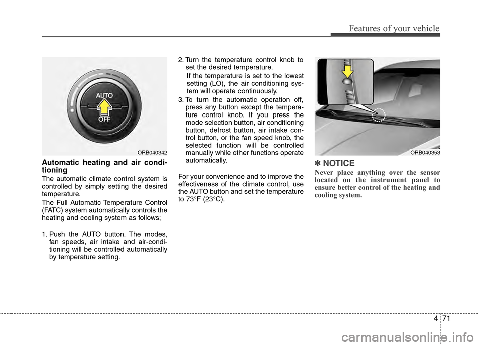 Hyundai Accent 2012 User Guide 471
Features of your vehicle
Automatic heating and air condi-
tioning
The automatic climate control system is
controlled by simply setting the desired
temperature.
The Full Automatic Temperature Contr Hyundai Accent 2012 User Guide 471
Features of your vehicle
Automatic heating and air condi-
tioning
The automatic climate control system is
controlled by simply setting the desired
temperature.
The Full Automatic Temperature Contr