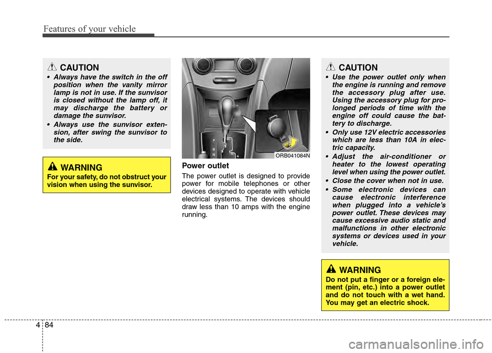 Hyundai Accent 2012  Owners Manual Features of your vehicle
84
4
Power outlet
The power outlet is designed to provide
power for mobile telephones or other
devices designed to operate with vehicle
electrical systems. The devices should
