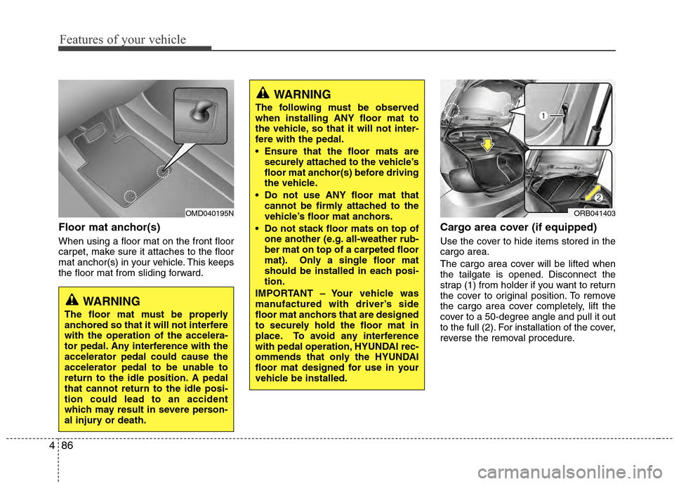 Hyundai Accent 2012  Owners Manual Features of your vehicle
86
4
Floor mat anchor(s)
When using a floor mat on the front floor
carpet, make sure it attaches to the floor
mat anchor(s) in your vehicle. This keeps
the floor mat from slid