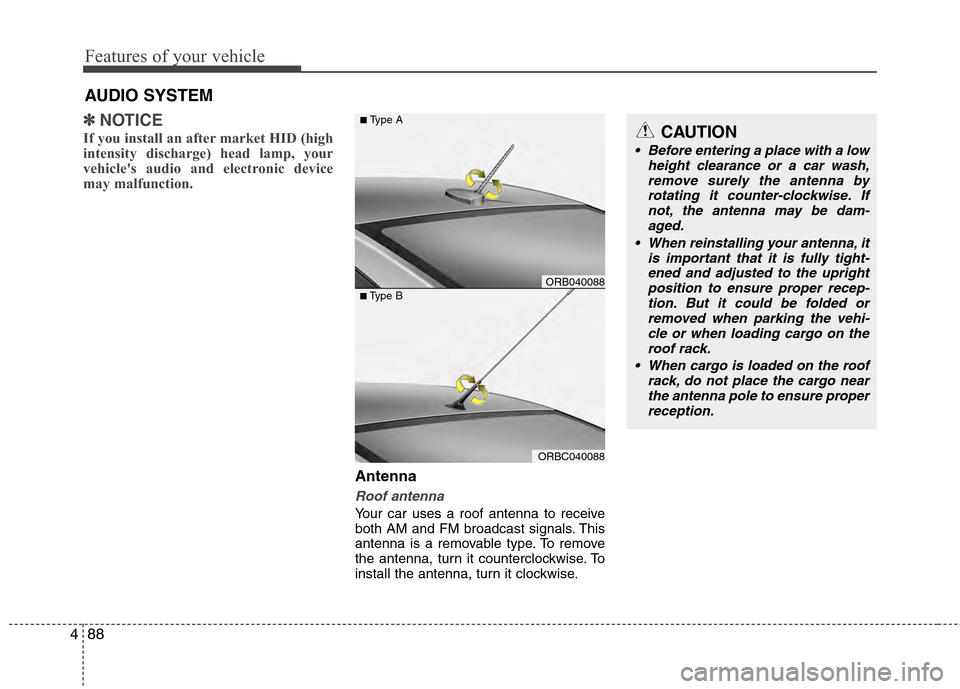Hyundai Accent 2012  Owners Manual Features of your vehicle
88
4
✽
✽
NOTICE
If you install an after market HID (high
intensity discharge) head lamp, your
vehicles audio and electronic device
may malfunction.
Antenna
Roof antenna 
