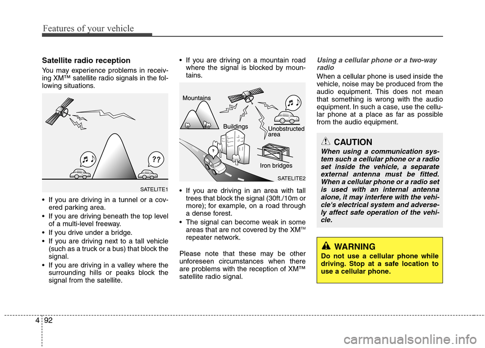 Hyundai Accent 2012  Owners Manual Features of your vehicle
92
4
Satellite radio reception
You may experience problems in receiv-
ing XM™ satellite radio signals in the fol-
lowing situations.
 If you are driving in a tunnel or a cov