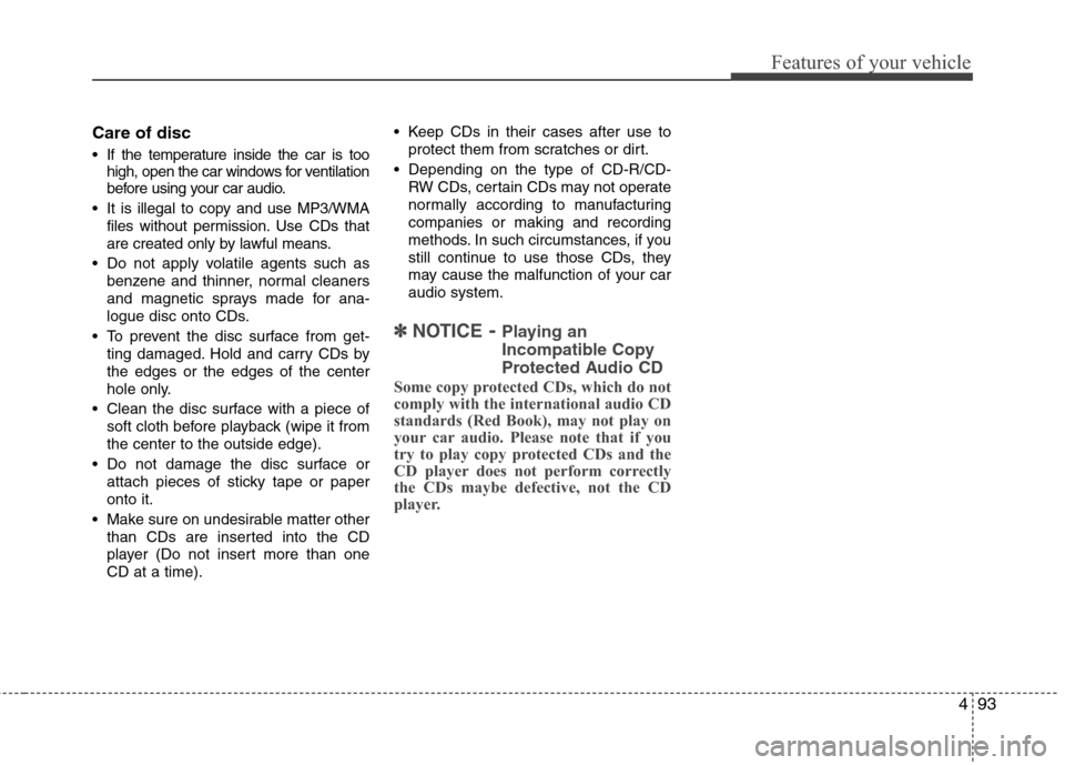 Hyundai Accent 2012  Owners Manual 493
Features of your vehicle
Care of disc
 If the temperature inside the car is toohigh, open the car windows for ventilation
before using your car audio.
 It is illegal to copy and use MP3/WMA files 