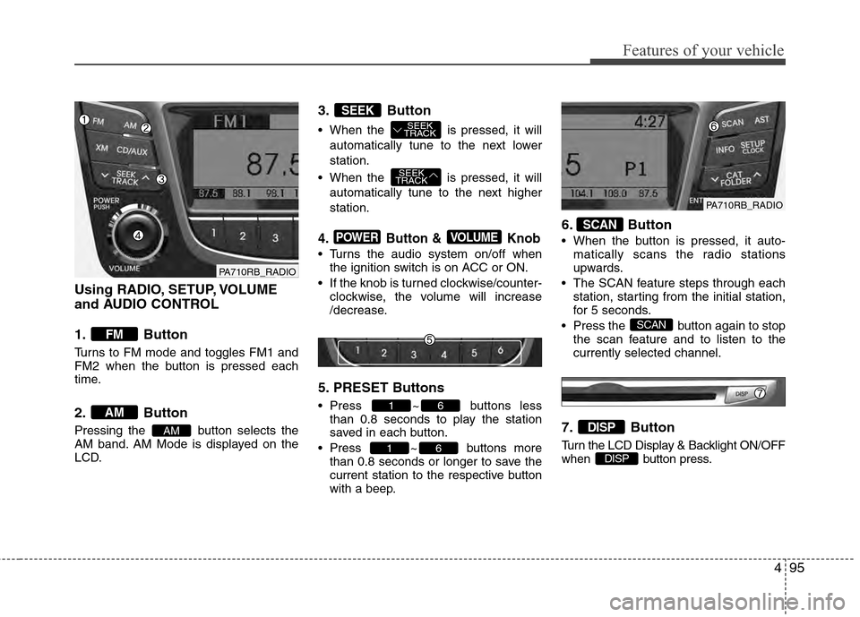 Hyundai Accent 2012  Owners Manual 495
Features of your vehicle
Using RADIO, SETUP, VOLUME
and AUDIO CONTROL
1. Button
Turns to FM mode and toggles FM1 and
FM2 when the button is pressed each
time.
2. Button
Pressing the  button select