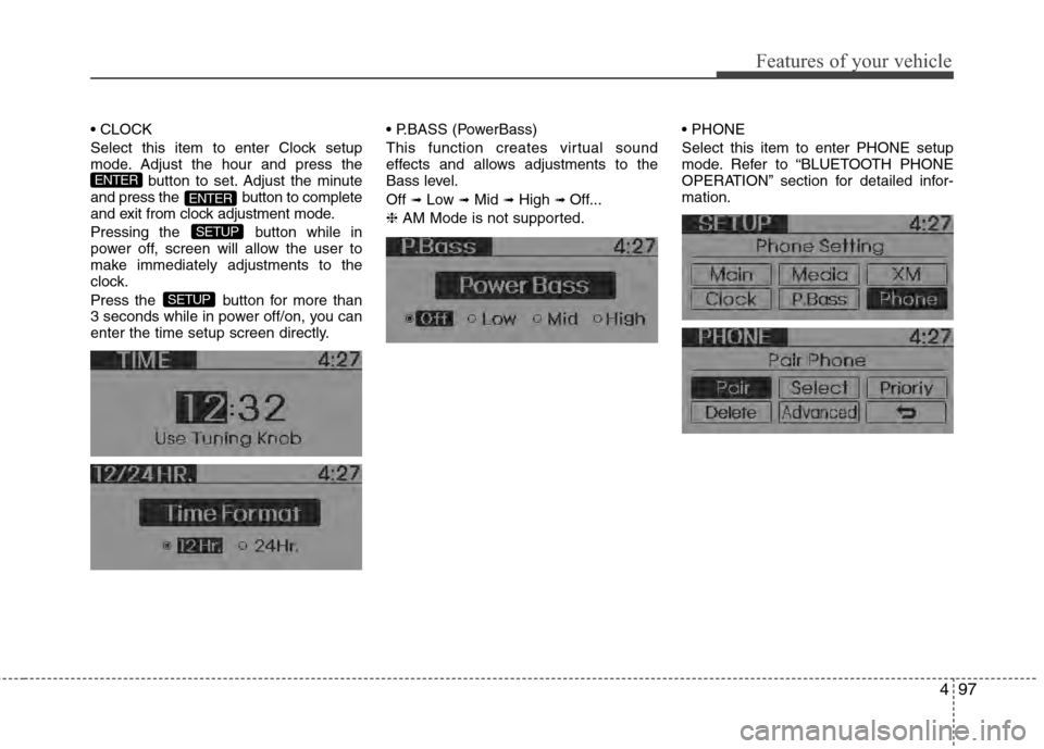 Hyundai Accent 2012  Owners Manual 497
Features of your vehicle

Select this item to enter Clock setup
mode. Adjust the hour and press thebutton to set. Adjust the minute
and press the  button to complete
and exit from clock adjustment