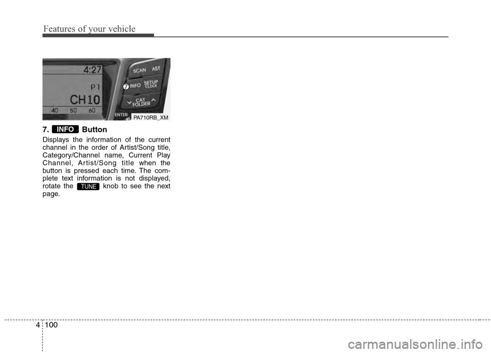 Hyundai Accent 2012  Owners Manual Features of your vehicle
100
4
7. Button
Displays the information of the current
channel in the order of Artist/Song title,
Category/Channel name, Current Play
Channel, Artist/Song title when the
butt