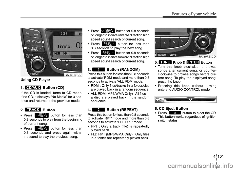 Hyundai Accent 2012  Owners Manual 4101
Features of your vehicle
Using CD Player
1. Button (CD)
If the CD is loaded, turns to CD mode.
If no CD, it displays “No Media” for 3 sec-
onds and returns to the previous mode.
2.Button
 Pre