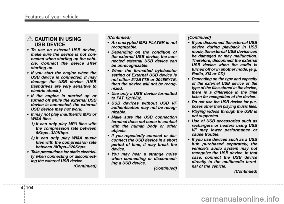 Hyundai Accent 2012  Owners Manual Features of your vehicle
104
4
CAUTION IN USING 
USB DEVICE
 To use an external USB device,
make sure the device is not con-nected when starting up the vehi-cle. Connect the device afterstarting up.
 