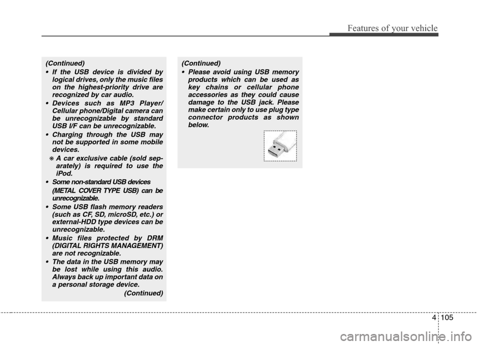 Hyundai Accent 2012  Owners Manual 4105
Features of your vehicle
(Continued) If the USB device is divided by logical drives, only the music fileson the highest-priority drive arerecognized by car audio.
 Devices such as MP3 Player/ Cel