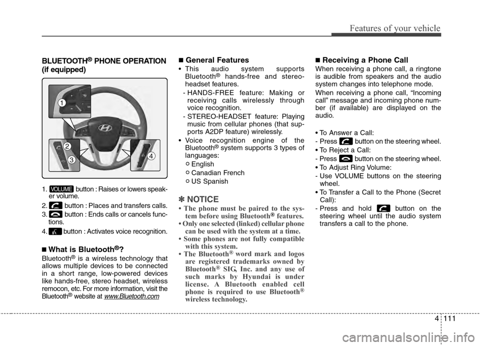 Hyundai Accent 2012  Owners Manual 4111
Features of your vehicle
BLUETOOTH®PHONE OPERATION
(if equipped)
1. button : Raises or lowers speak- er volume.
2. button : Places and transfers calls.
3. button : Ends calls or cancels func- ti