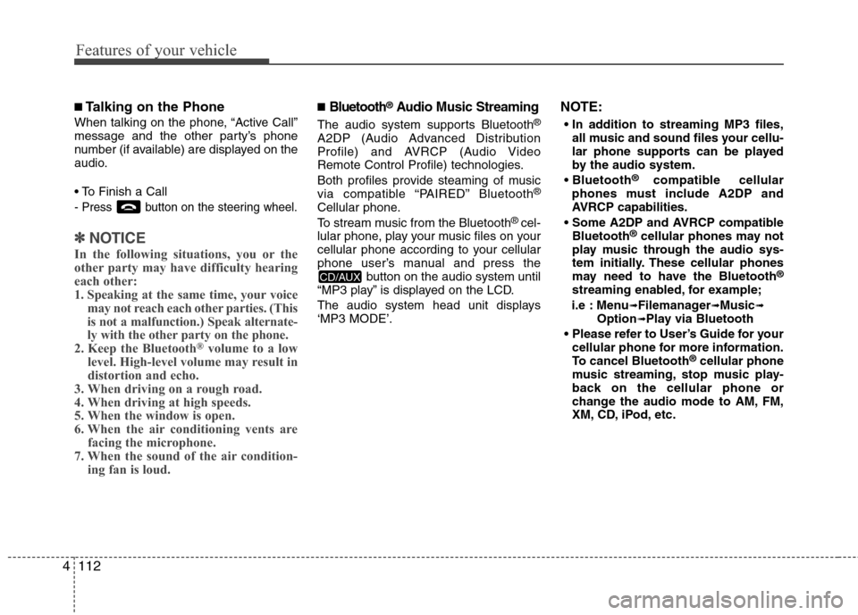 Hyundai Accent 2012  Owners Manual Features of your vehicle
112
4
■Talking on the Phone
When talking on the phone, “Active Call”
message and the other party’s phone
number (if available) are displayed on the
audio.

- Press but