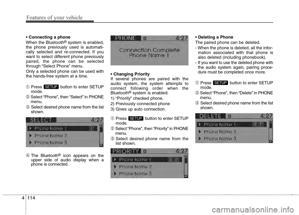 Hyundai Accent 2012  Owners Manual Features of your vehicle
114
4

When the Bluetooth®system is enabled,
the phone previously used is automati-
cally selected and re-connected. If you
want to select different phone previously
paired, 