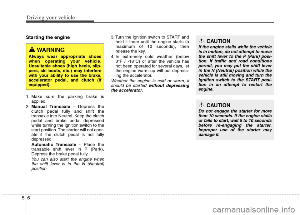 Hyundai Accent 2012  Owners Manual Driving your vehicle
65
CAUTION
If the engine stalls while the vehicleis in motion, do not attempt to movethe shift lever to the P (Park) posi- tion. If traffic and road conditionspermit, you may put 