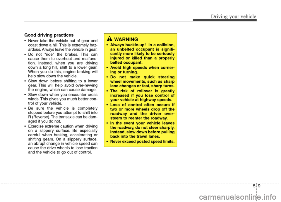 Hyundai Accent 2012  Owners Manual 59
Driving your vehicle
Good driving practices
 Never take the vehicle out of gear andcoast down a hill. This is extremely haz-
ardous. Always leave the vehicle in gear.
 Do not "ride" the brakes. Thi