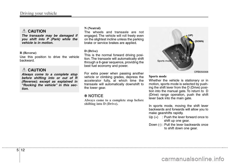 Hyundai Accent 2012  Owners Manual Driving your vehicle
12
5
R (Reverse)
Use this position to drive the vehicle
backward. N (Neutral)
The wheels and transaxle are not
engaged. The vehicle will roll freely even
on the slightest incline 