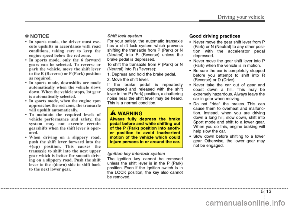 Hyundai Accent 2012 Owners Manual 513
Driving your vehicle
✽
✽NOTICE
• In sports mode, the driver must exe-
cute upshifts in accordance with road
conditions, taking care to keep the
engine speed below the red zone.
• In sports Hyundai Accent 2012 Owners Manual 513
Driving your vehicle
✽
✽NOTICE
• In sports mode, the driver must exe-
cute upshifts in accordance with road
conditions, taking care to keep the
engine speed below the red zone.
• In sports