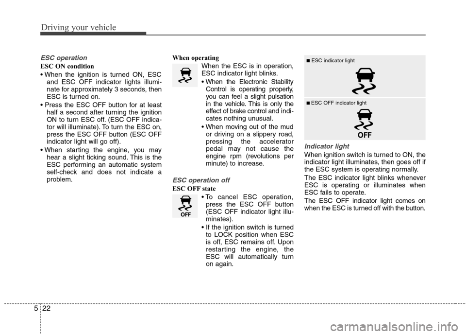 Hyundai Accent 2012 Owners Manual Driving your vehicle
22
5
ESC operation
ESC ON condition
and ESC OFF indicator lights illumi-
nate for approximately 3 seconds, then
ESC is turned on.
half a second after turning the ignition
ON to Hyundai Accent 2012 Owners Manual Driving your vehicle
22
5
ESC operation
ESC ON condition
and ESC OFF indicator lights illumi-
nate for approximately 3 seconds, then
ESC is turned on.
half a second after turning the ignition
ON to