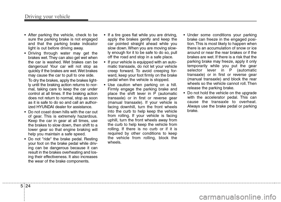 Hyundai Accent 2012  Owners Manual Driving your vehicle
24
5
 After parking the vehicle, check to be
sure the parking brake is not engaged
and that the parking brake indicator
light is out before driving away.
 Driving through water ma