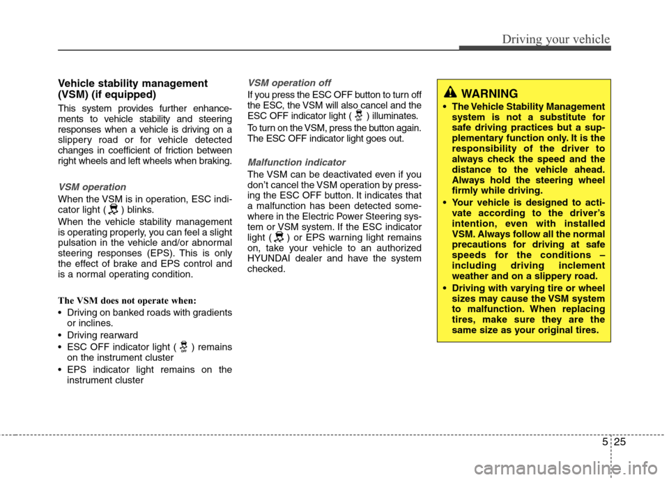 Hyundai Accent 2012 Owners Manual 525
Driving your vehicle
Vehicle stability management
(VSM) (if equipped)
This system provides further enhance-
ments to vehicle stability and steering
responses when a vehicle is driving on a
slipper Hyundai Accent 2012 Owners Manual 525
Driving your vehicle
Vehicle stability management
(VSM) (if equipped)
This system provides further enhance-
ments to vehicle stability and steering
responses when a vehicle is driving on a
slipper