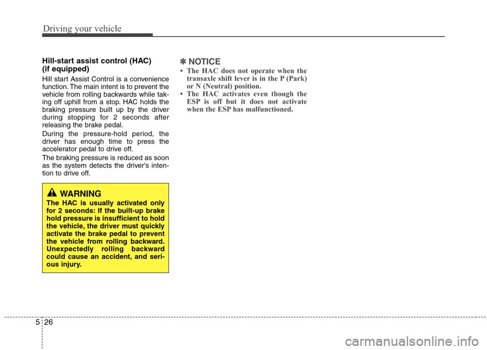 Hyundai Accent 2012 Owners Manual Driving your vehicle
26
5
Hill-start assist control (HAC)
(if equipped)
Hill start Assist Control is a convenience
function. The main intent is to prevent the
vehicle from rolling backwards while ta Hyundai Accent 2012 Owners Manual Driving your vehicle
26
5
Hill-start assist control (HAC)
(if equipped)
Hill start Assist Control is a convenience
function. The main intent is to prevent the
vehicle from rolling backwards while ta