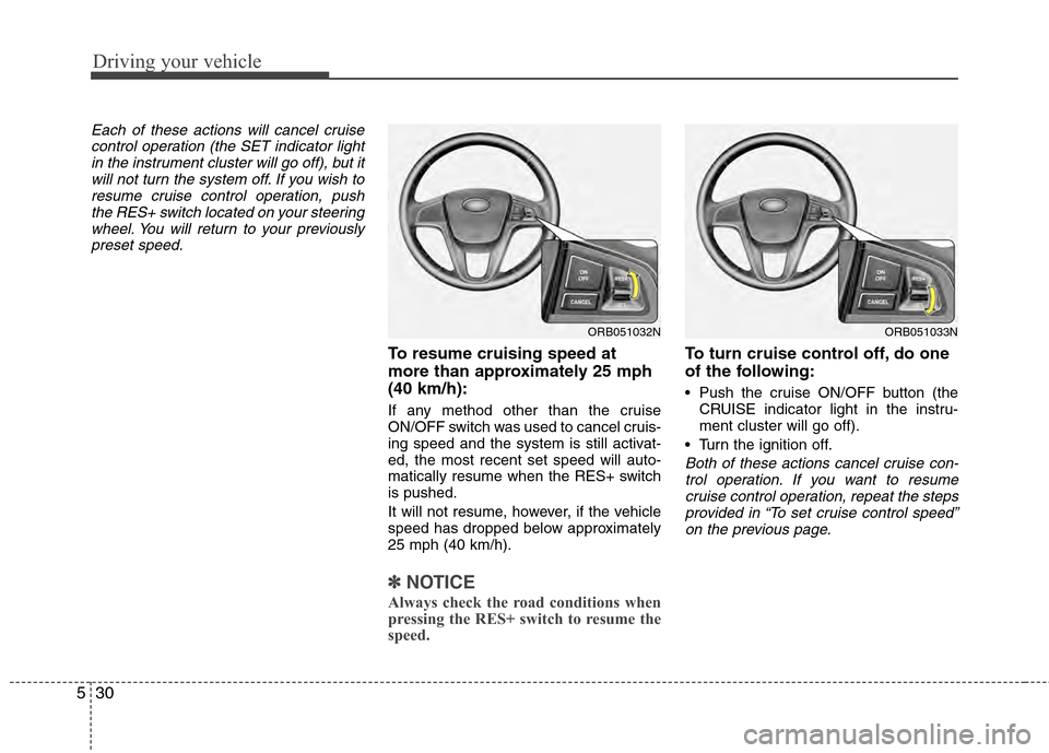 Hyundai Accent 2012 Owners Manual Driving your vehicle
30
5
Each of these actions will cancel cruise
control operation (the SET indicator lightin the instrument cluster will go off), but itwill not turn the system off. If you wish tor Hyundai Accent 2012 Owners Manual Driving your vehicle
30
5
Each of these actions will cancel cruise
control operation (the SET indicator lightin the instrument cluster will go off), but itwill not turn the system off. If you wish tor