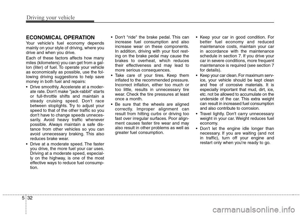 Hyundai Accent 2012 Owners Manual Driving your vehicle
32
5
ECONOMICAL OPERATION
Your vehicles fuel economy depends
mainly on your style of driving, where you
drive and when you drive.
Each of these factors affects how many
miles (ki Hyundai Accent 2012 Owners Manual Driving your vehicle
32
5
ECONOMICAL OPERATION
Your vehicles fuel economy depends
mainly on your style of driving, where you
drive and when you drive.
Each of these factors affects how many
miles (ki