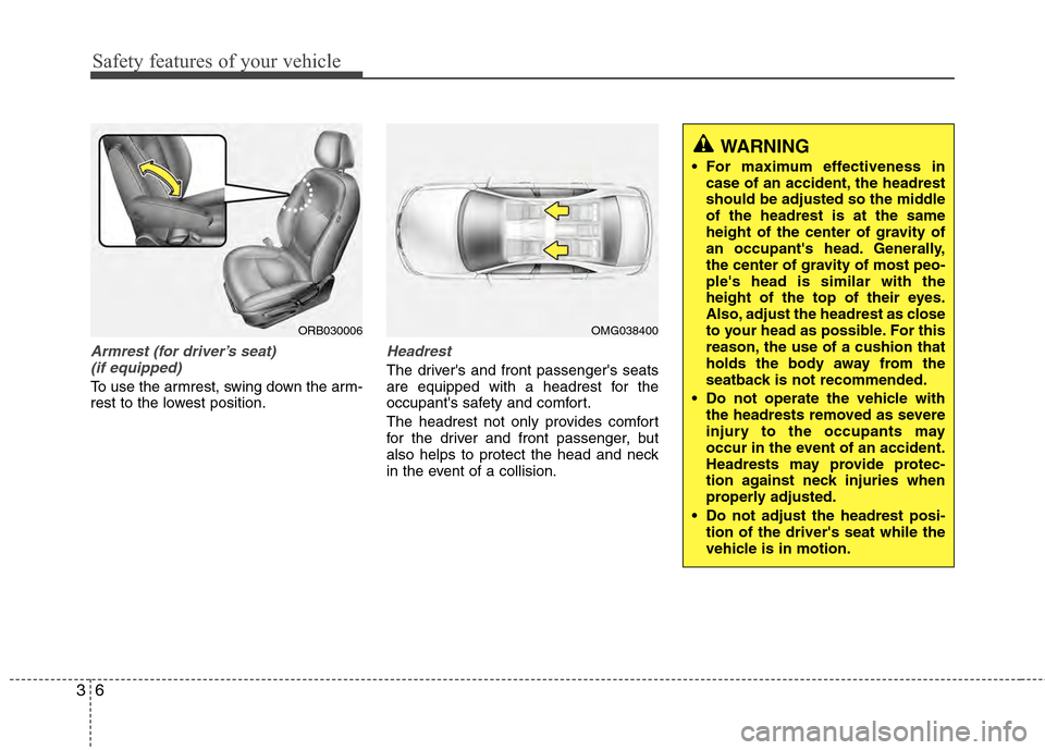 Hyundai Accent 2012 Owners Guide Safety features of your vehicle
63
Armrest (for driver’s seat) (if equipped)
To use the armrest, swing down the arm-
rest to the lowest position.
Headrest
The drivers and front passengers seats
ar