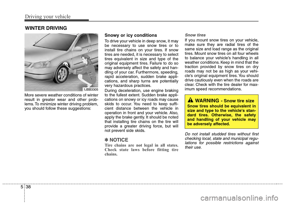 Hyundai Accent 2012  Owners Manual Driving your vehicle
38
5
More severe weather conditions of winter
result in greater wear and other prob-
lems. To minimize winter driving problem,
you should follow these suggestions:
Snowy or icy co