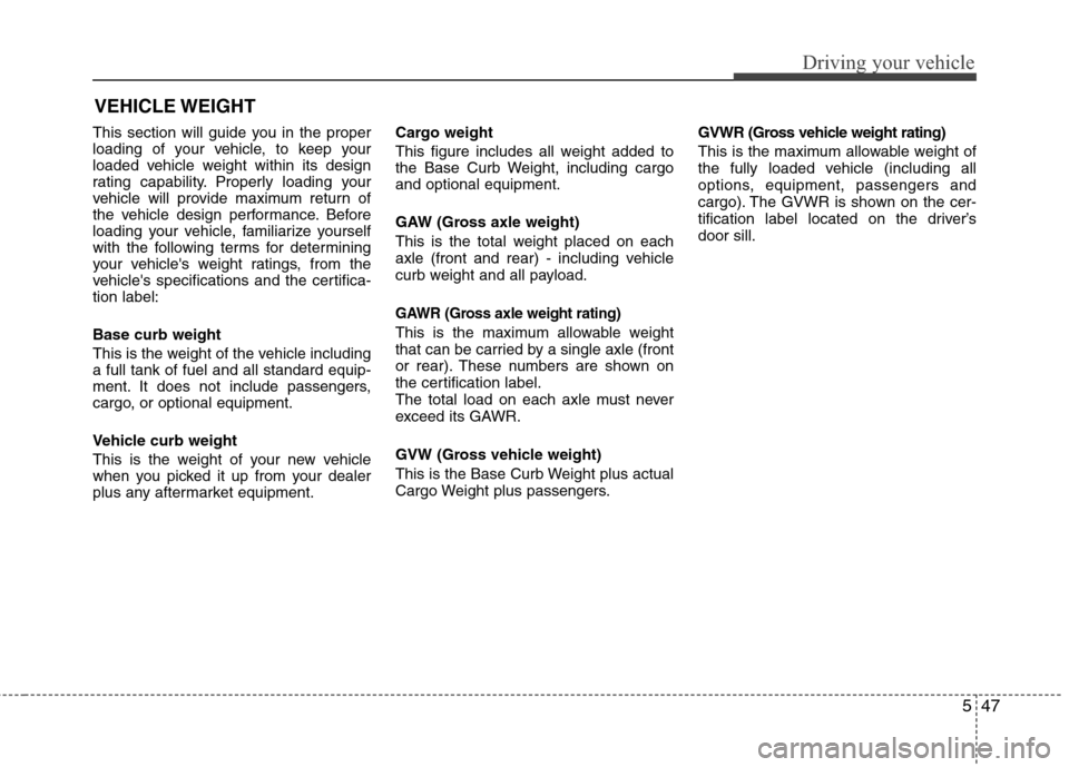 Hyundai Accent 2012  Owners Manual 547
Driving your vehicle
This section will guide you in the proper
loading of your vehicle, to keep your
loaded vehicle weight within its design
rating capability. Properly loading your
vehicle will p