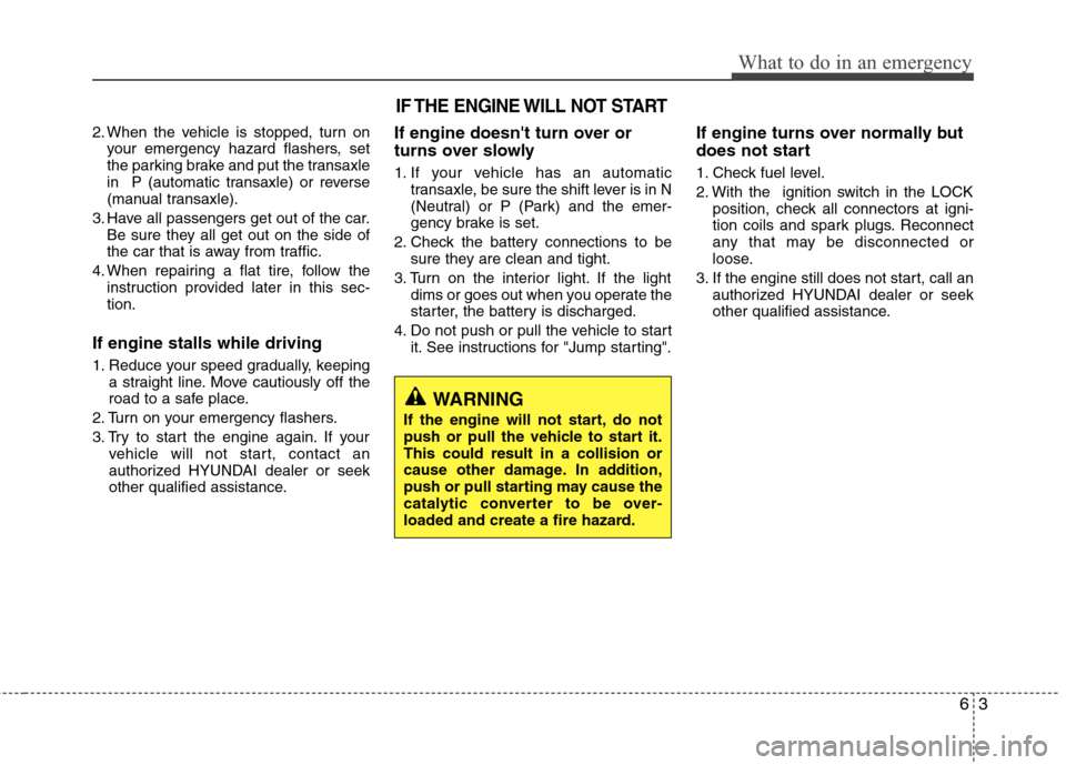 Hyundai Accent 2012  Owners Manual 63
What to do in an emergency
2. When the vehicle is stopped, turn onyour emergency hazard flashers, set
the parking brake and put the transaxle
in  P (automatic transaxle) or reverse
(manual transaxl