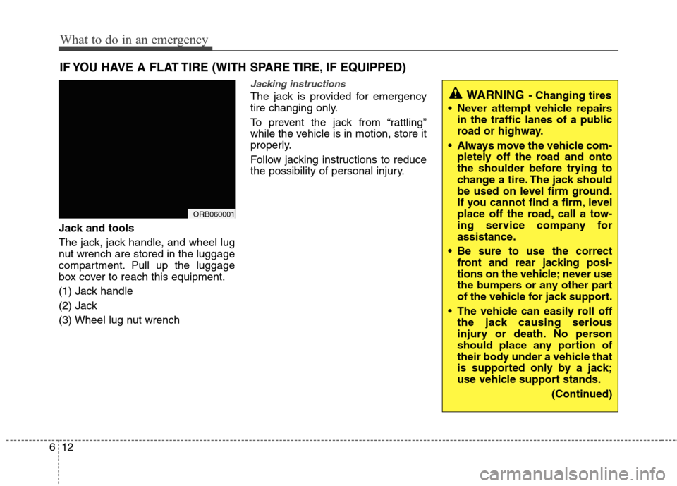 Hyundai Accent 2012  Owners Manual What to do in an emergency
12
6
IF YOU HAVE A FLAT TIRE (WITH SPARE TIRE, IF EQUIPPED)
Jack and tools
The jack, jack handle, and wheel lug
nut wrench are stored in the luggage
compartment. Pull up the