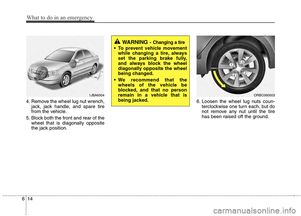 Hyundai Accent 2012  Owners Manual What to do in an emergency
14
6
4. Remove the wheel lug nut wrench,
jack, jack handle, and spare tire
from the vehicle.
5. Block both the front and rear of the wheel that is diagonally opposite
the ja