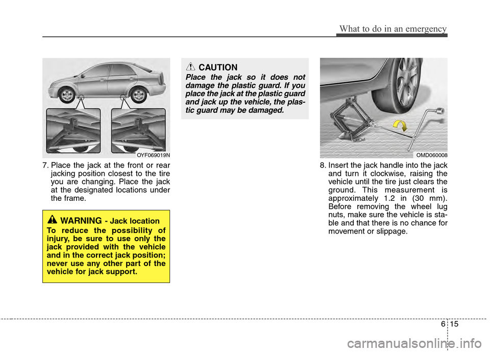 Hyundai Accent 2012 Owners Manual 615
What to do in an emergency
7. Place the jack at the front or rearjacking position closest to the tire
you are changing. Place the jack
at the designated locations under
the frame. 8. Insert the ja Hyundai Accent 2012 Owners Manual 615
What to do in an emergency
7. Place the jack at the front or rearjacking position closest to the tire
you are changing. Place the jack
at the designated locations under
the frame. 8. Insert the ja