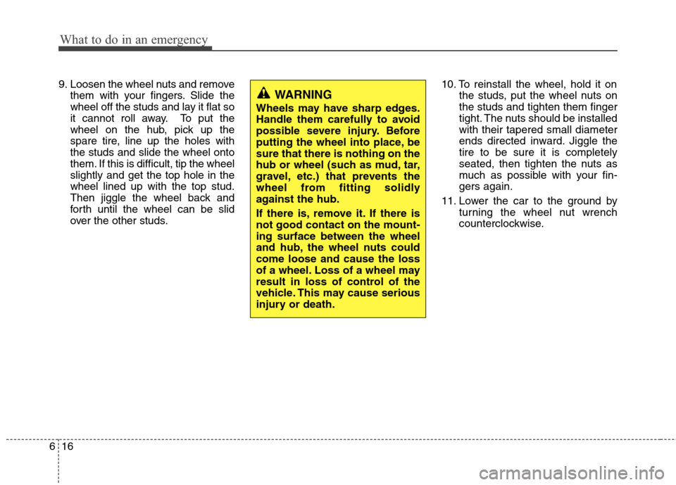 Hyundai Accent 2012  Owners Manual What to do in an emergency
16
6
9. Loosen the wheel nuts and remove
them with your fingers. Slide the
wheel off the studs and lay it flat so
it cannot roll away. To put the
wheel on the hub, pick up t