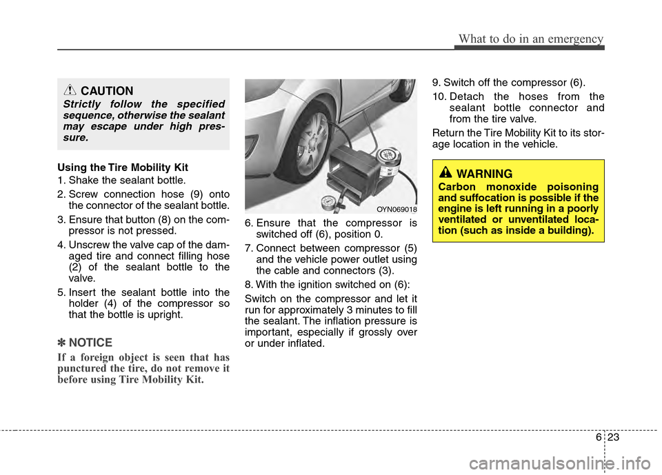 Hyundai Accent 2012 Owners Manual 623
What to do in an emergency
Using the Tire Mobility Kit
1. Shake the sealant bottle.
2. Screw connection hose (9) ontothe connector of the sealant bottle.
3. Ensure that button (8) on the com- pres Hyundai Accent 2012 Owners Manual 623
What to do in an emergency
Using the Tire Mobility Kit
1. Shake the sealant bottle.
2. Screw connection hose (9) ontothe connector of the sealant bottle.
3. Ensure that button (8) on the com- pres