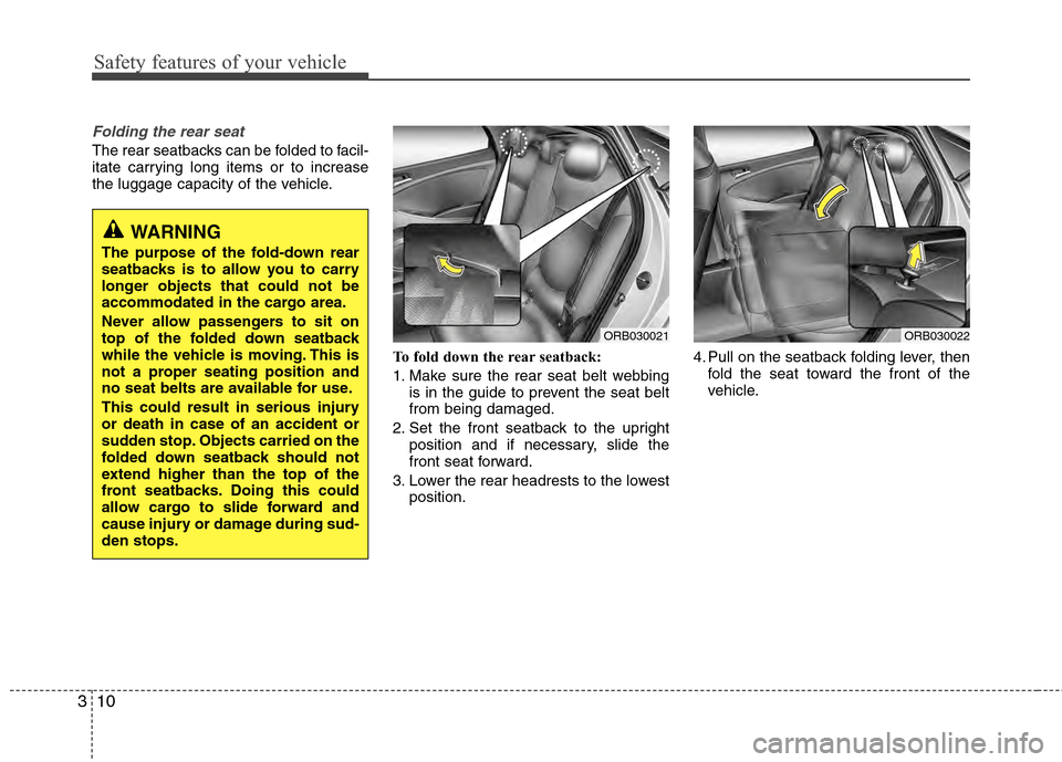 Hyundai Accent 2012 Owners Manual Safety features of your vehicle
10
3
Folding the rear seat
The rear seatbacks can be folded to facil-
itate carrying long items or to increase
the luggage capacity of the vehicle.
To fold down the rea Hyundai Accent 2012 Owners Manual Safety features of your vehicle
10
3
Folding the rear seat
The rear seatbacks can be folded to facil-
itate carrying long items or to increase
the luggage capacity of the vehicle.
To fold down the rea