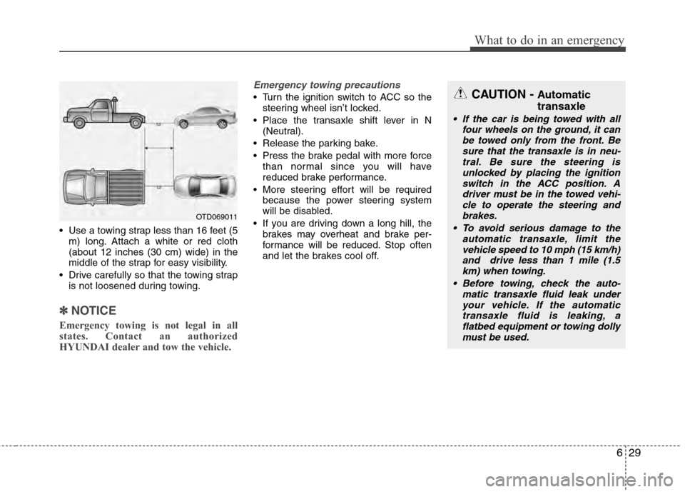 Hyundai Accent 2012  Owners Manual 629
What to do in an emergency
 Use a towing strap less than 16 feet (5m) long. Attach a white or red cloth
(about 12 inches (30 cm) wide) in the
middle of the strap for easy visibility.
 Drive carefu