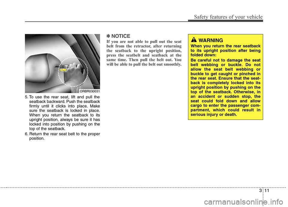 Hyundai Accent 2012 Owners Manual 311
Safety features of your vehicle
5. To use the rear seat, lift and pull theseatback backward. Push the seatback
firmly until it clicks into place. Make
sure the seatback is locked in place.
When yo Hyundai Accent 2012 Owners Manual 311
Safety features of your vehicle
5. To use the rear seat, lift and pull theseatback backward. Push the seatback
firmly until it clicks into place. Make
sure the seatback is locked in place.
When yo