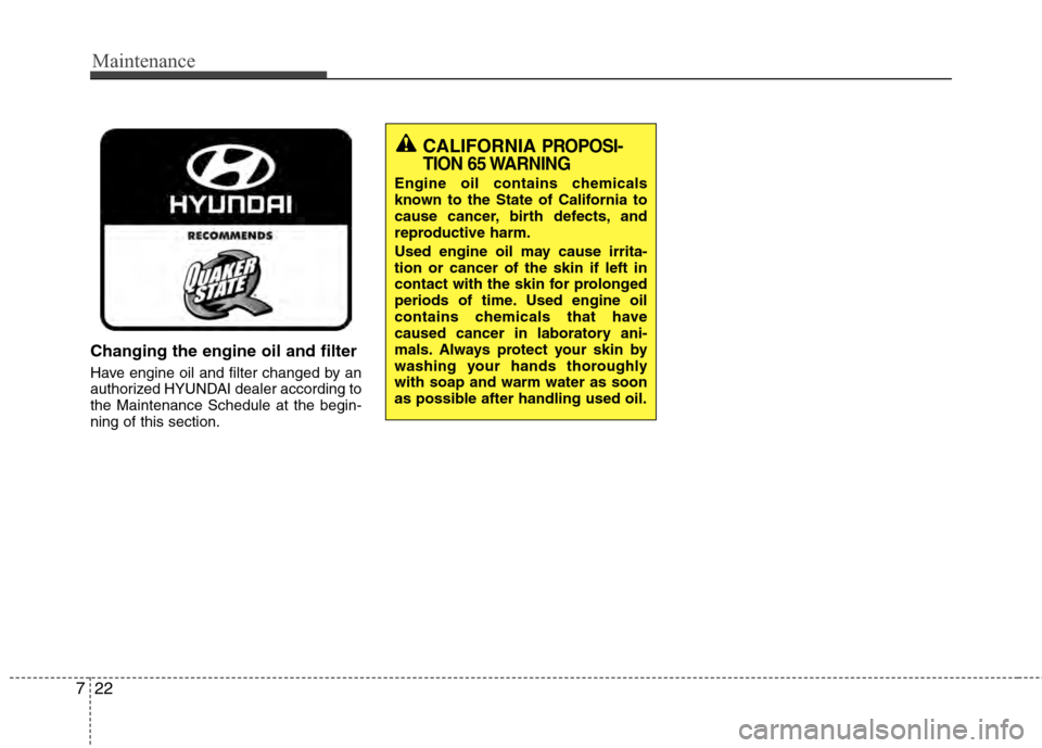 Hyundai Accent 2012 Owners Manual Maintenance
22
7
Changing the engine oil and filter
Have engine oil and filter changed by an
authorized HYUNDAI dealer according to
the Maintenance Schedule at the begin-
ning of this section.
CALIFOR Hyundai Accent 2012 Owners Manual Maintenance
22
7
Changing the engine oil and filter
Have engine oil and filter changed by an
authorized HYUNDAI dealer according to
the Maintenance Schedule at the begin-
ning of this section.
CALIFOR