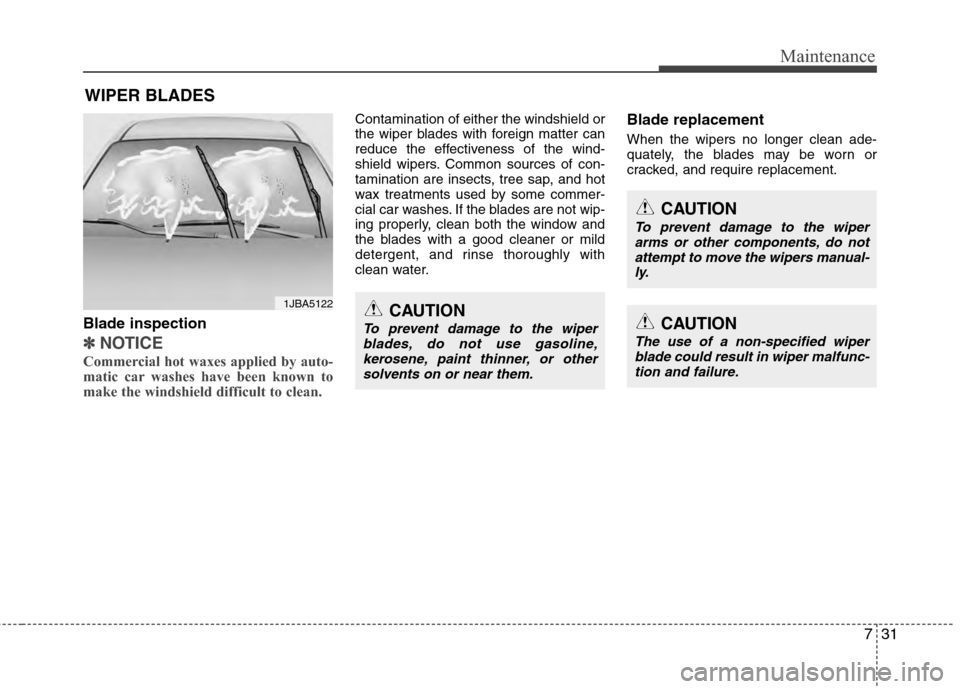 Hyundai Accent 2012  Owners Manual 731
Maintenance
WIPER BLADES 
Blade inspection
✽
✽NOTICE
Commercial hot waxes applied by auto-
matic car washes have been known to
make the windshield difficult to clean.  
Contamination of either