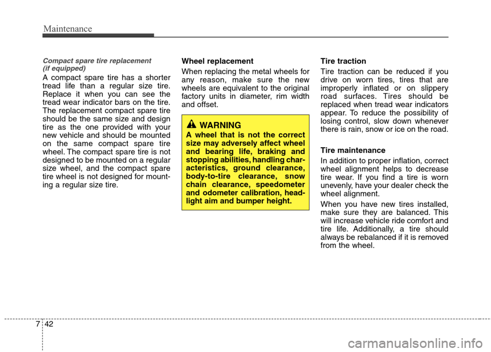 Hyundai Accent 2012  Owners Manual Maintenance
42
7
Compact spare tire replacement 
(if equipped)
A compact spare tire has a shorter
tread life than a regular size tire.
Replace it when you can see the
tread wear indicator bars on the 