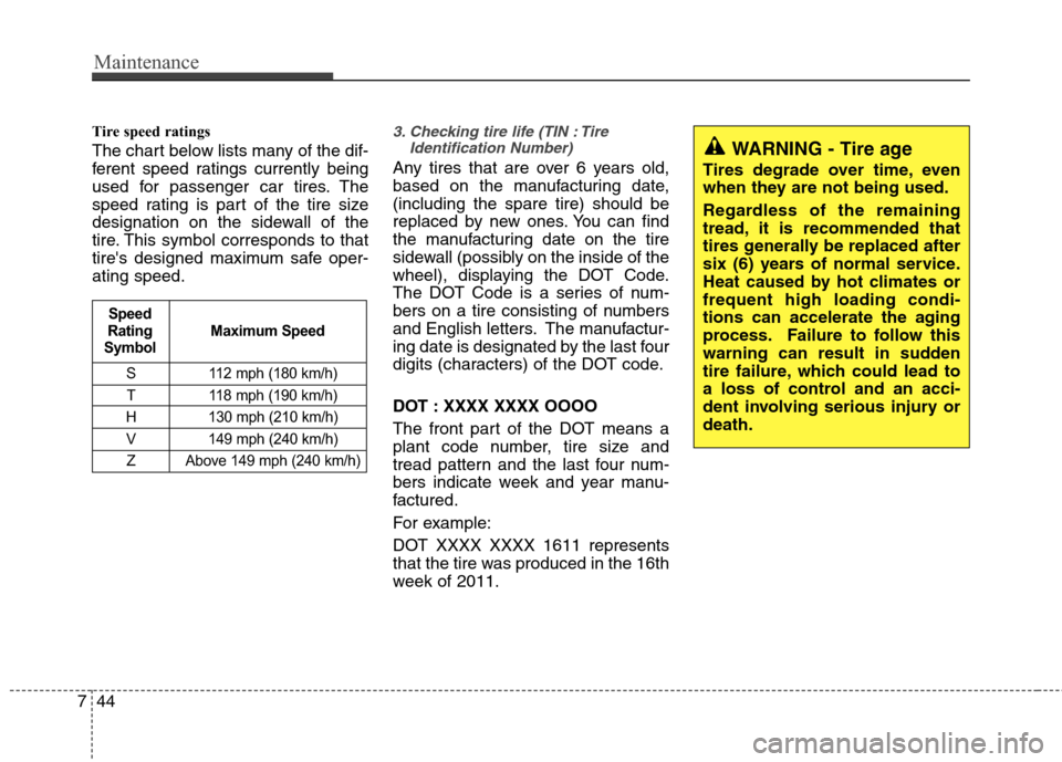 Hyundai Accent 2012  Owners Manual Maintenance
44
7
Tire speed ratings  
The chart below lists many of the dif-
ferent speed ratings currently being
used for passenger car tires. The
speed rating is part of the tire size
designation on
