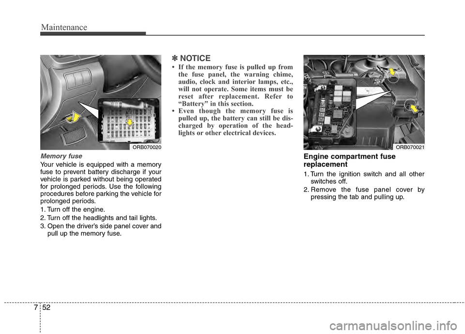 Hyundai Accent 2012 Owners Manual Maintenance
52
7
Memory fuse
Your vehicle is equipped with a memory
fuse to prevent battery discharge if your
vehicle is parked without being operated
for prolonged periods. Use the following
procedur Hyundai Accent 2012 Owners Manual Maintenance
52
7
Memory fuse
Your vehicle is equipped with a memory
fuse to prevent battery discharge if your
vehicle is parked without being operated
for prolonged periods. Use the following
procedur