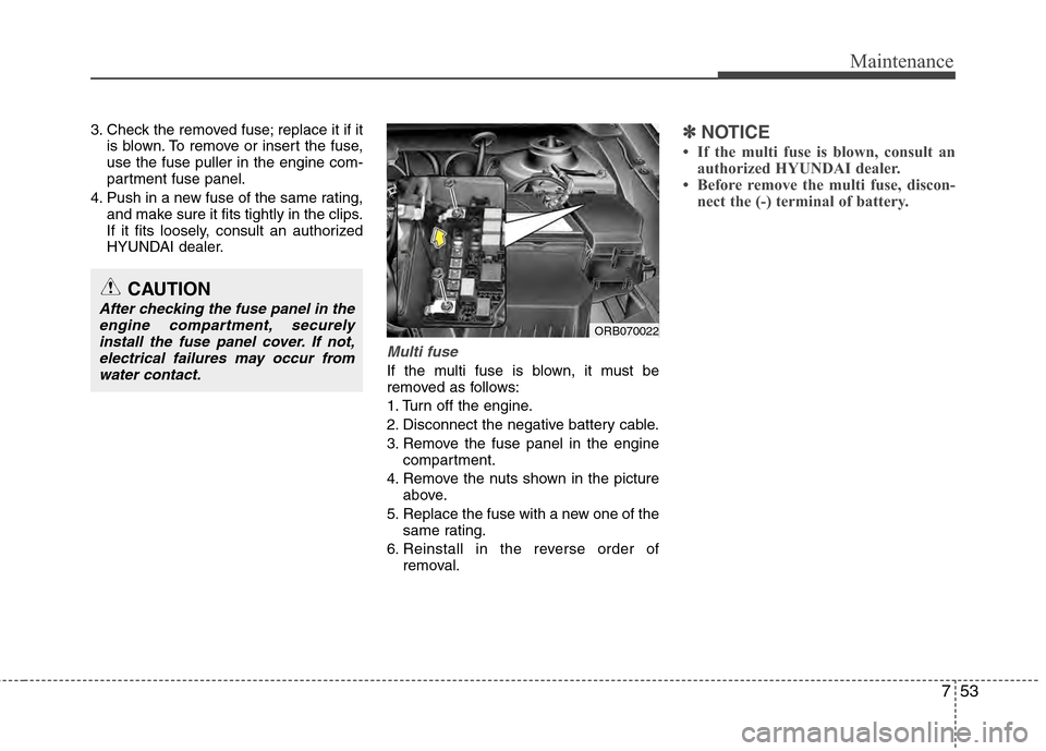 Hyundai Accent 2012 Owners Manual 753
Maintenance
3. Check the removed fuse; replace it if itis blown. To remove or insert the fuse,
use the fuse puller in the engine com-
partment fuse panel.
4. Push in a new fuse of the same rating, Hyundai Accent 2012 Owners Manual 753
Maintenance
3. Check the removed fuse; replace it if itis blown. To remove or insert the fuse,
use the fuse puller in the engine com-
partment fuse panel.
4. Push in a new fuse of the same rating,