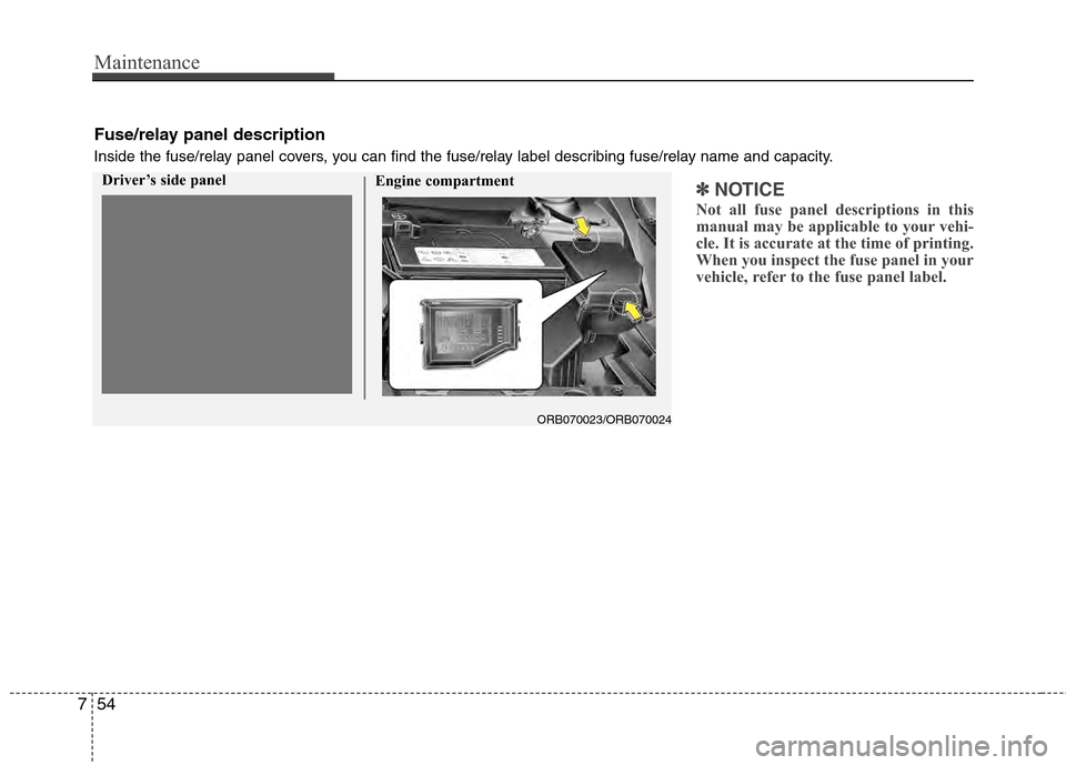 Hyundai Accent 2012 Owners Manual Maintenance
54
7
✽
✽
NOTICE
Not all fuse panel descriptions in this
manual may be applicable to your vehi-
cle. It is accurate at the time of printing.
When you inspect the fuse panel in your
vehi Hyundai Accent 2012 Owners Manual Maintenance
54
7
✽
✽
NOTICE
Not all fuse panel descriptions in this
manual may be applicable to your vehi-
cle. It is accurate at the time of printing.
When you inspect the fuse panel in your
vehi