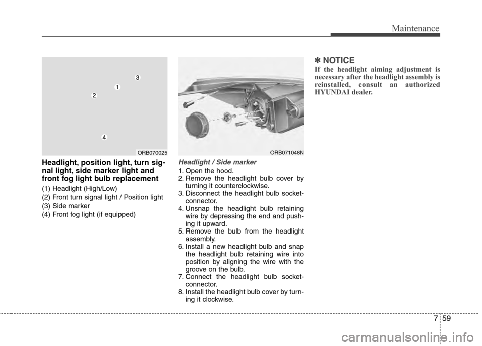 Hyundai Accent 2012  Owners Manual 759
Maintenance
Headlight, position light, turn sig-
nal light, side marker light and
front fog light bulb replacement
(1) Headlight (High/Low)
(2) Front turn signal light / Position light
(3) Side ma