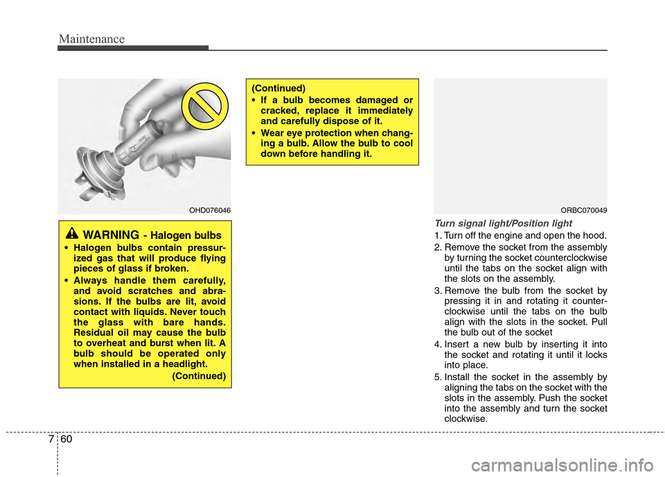 Hyundai Accent 2012  Owners Manual Maintenance
60
7
Turn signal light/Position light
1. Turn off the engine and open the hood.
2. Remove the socket from the assembly
by turning the socket counterclockwise
until the tabs on the socket a